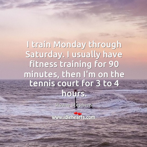 I train Monday through Saturday. I usually have fitness training for 90 minutes, Fitness Quotes Image