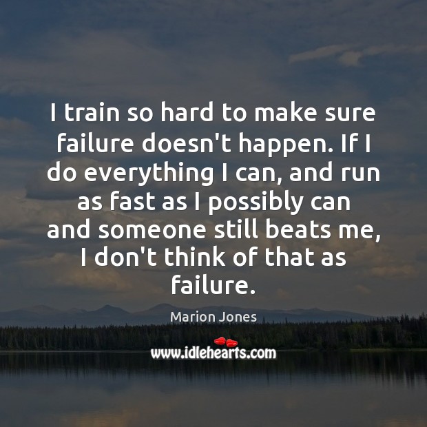 I train so hard to make sure failure doesn’t happen. If I Marion Jones Picture Quote