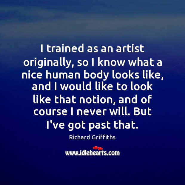 I trained as an artist originally, so I know what a nice Richard Griffiths Picture Quote