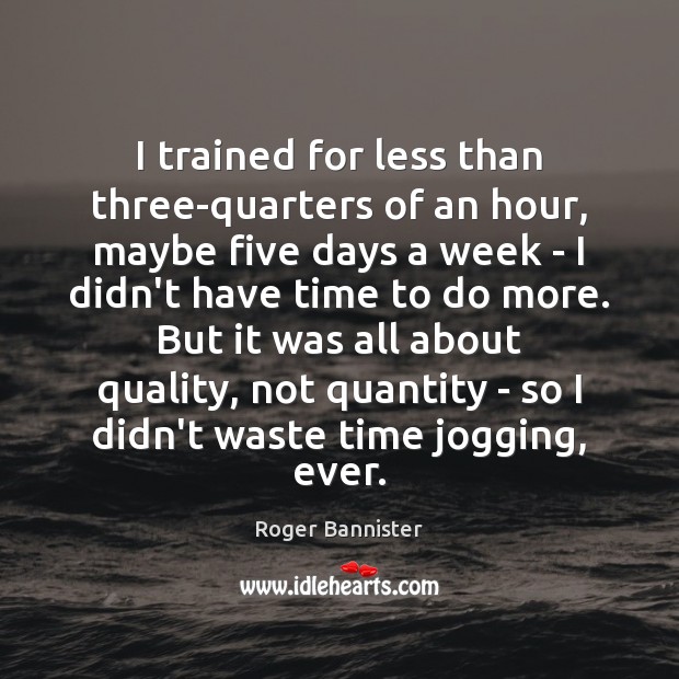 I trained for less than three-quarters of an hour, maybe five days Roger Bannister Picture Quote