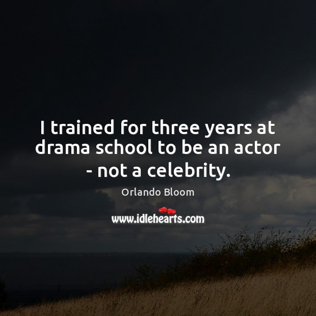 I trained for three years at drama school to be an actor – not a celebrity. Orlando Bloom Picture Quote