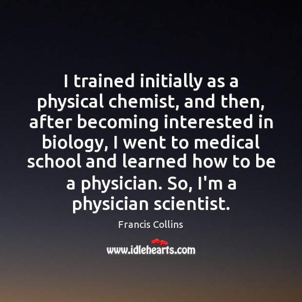 I trained initially as a physical chemist, and then, after becoming interested Image