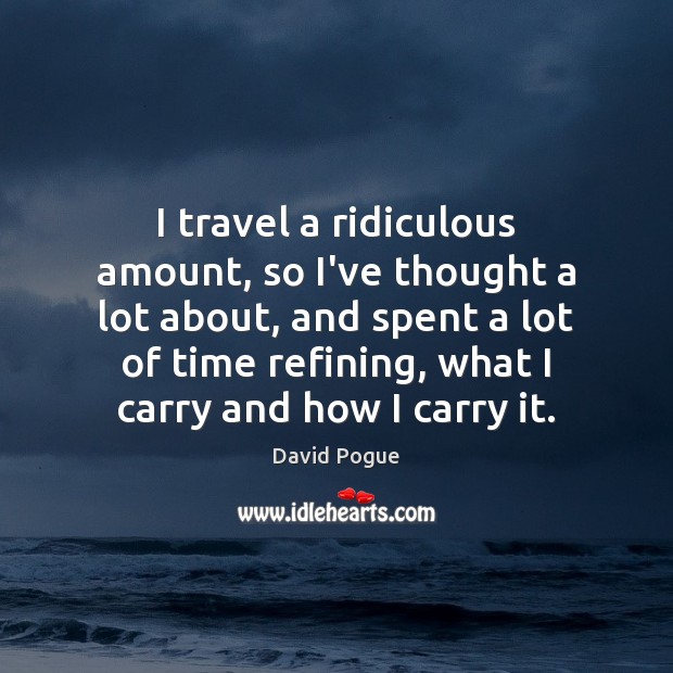 I travel a ridiculous amount, so I’ve thought a lot about, and David Pogue Picture Quote