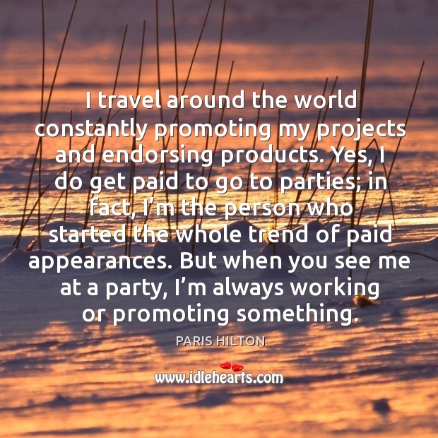 I travel around the world constantly promoting my projects and endorsing products. Image