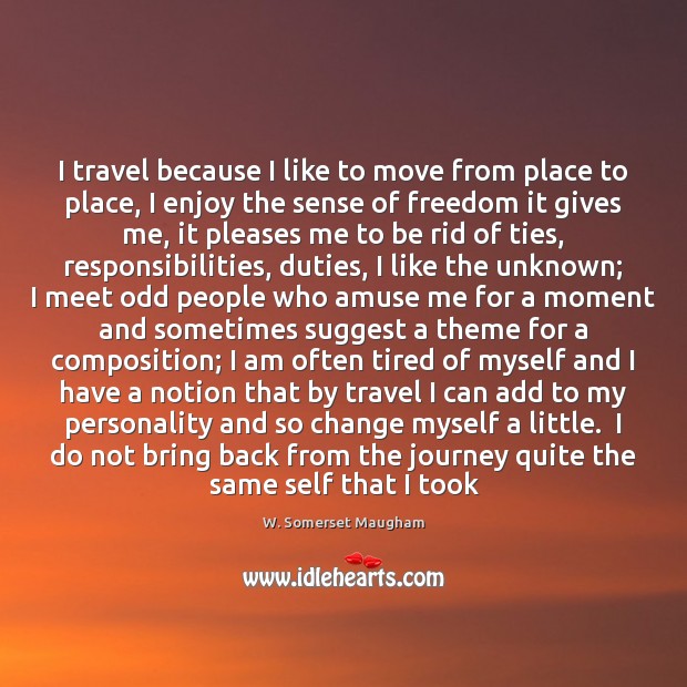 I travel because I like to move from place to place, I Journey Quotes Image