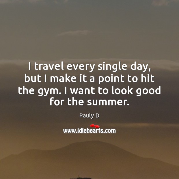 I travel every single day, but I make it a point to Summer Quotes Image