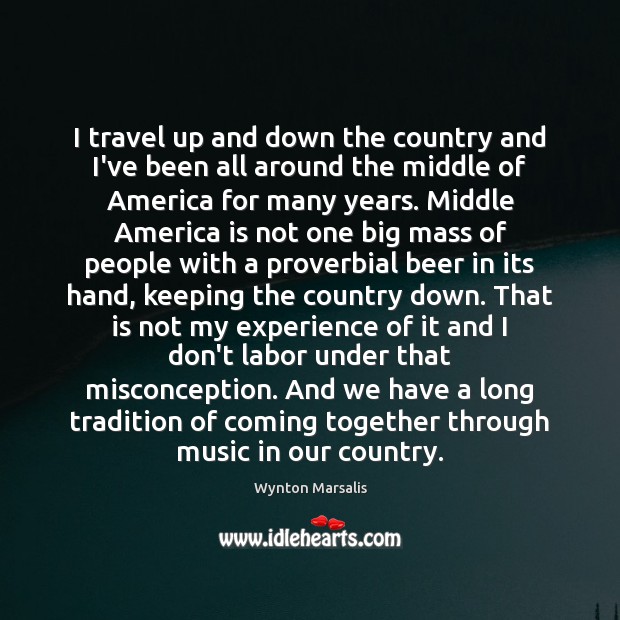 I travel up and down the country and I’ve been all around Wynton Marsalis Picture Quote