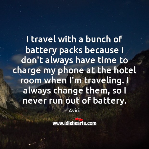 I travel with a bunch of battery packs because I don’t always Avicii Picture Quote