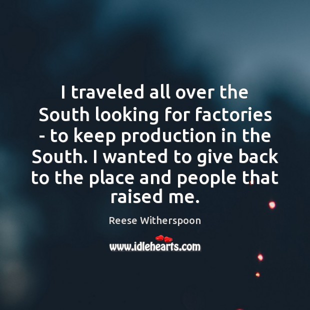 I traveled all over the South looking for factories – to keep Reese Witherspoon Picture Quote