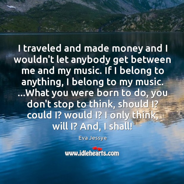 I traveled and made money and I wouldn’t let anybody get between Image