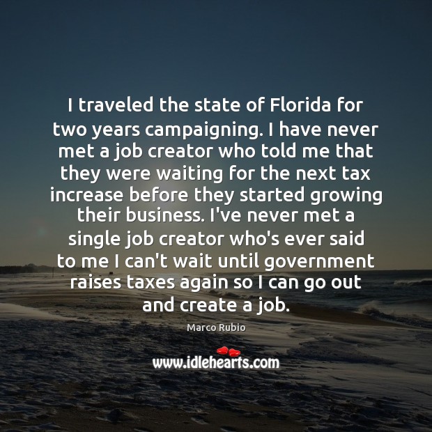 I traveled the state of Florida for two years campaigning. I have Marco Rubio Picture Quote