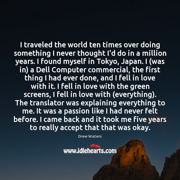 I traveled the world ten times over doing something I never thought Computers Quotes Image