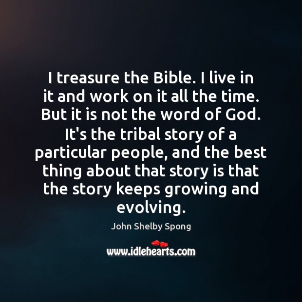 I treasure the Bible. I live in it and work on it Image