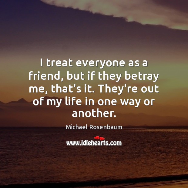 I treat everyone as a friend, but if they betray me, that’s Image