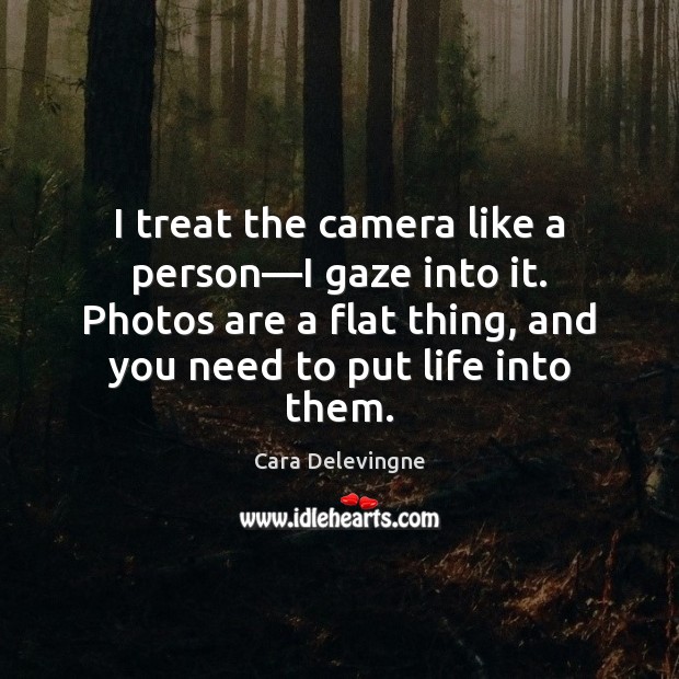I treat the camera like a person—I gaze into it. Photos Cara Delevingne Picture Quote