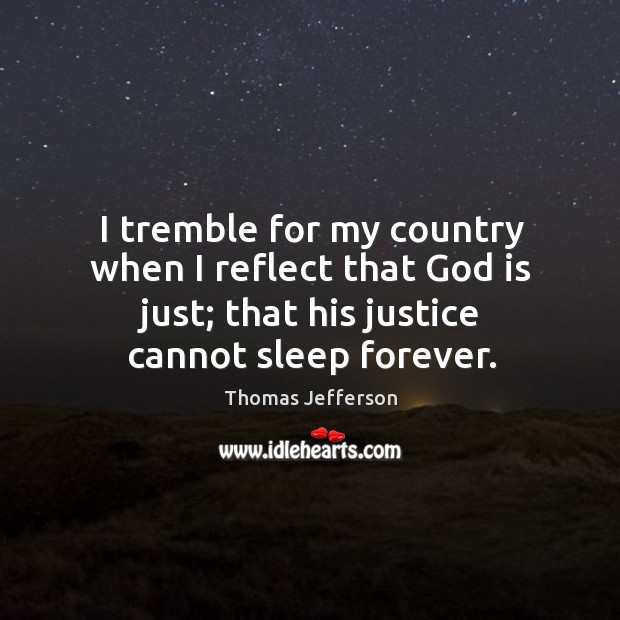 I tremble for my country when I reflect that God is just; that his justice cannot sleep forever. Image