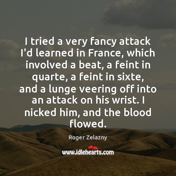 I tried a very fancy attack I’d learned in France, which involved Roger Zelazny Picture Quote