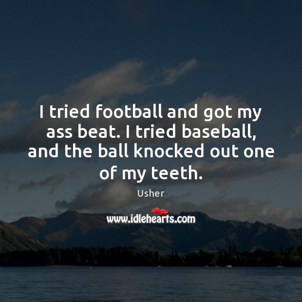 I tried football and got my ass beat. I tried baseball, and Usher Picture Quote
