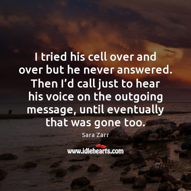 I tried his cell over and over but he never answered. Then Sara Zarr Picture Quote