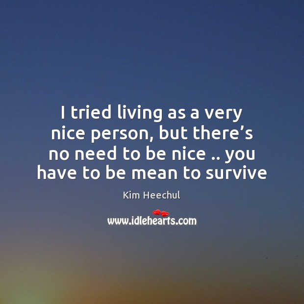I tried living as a very nice person, but there’s no Be Nice Quotes Image