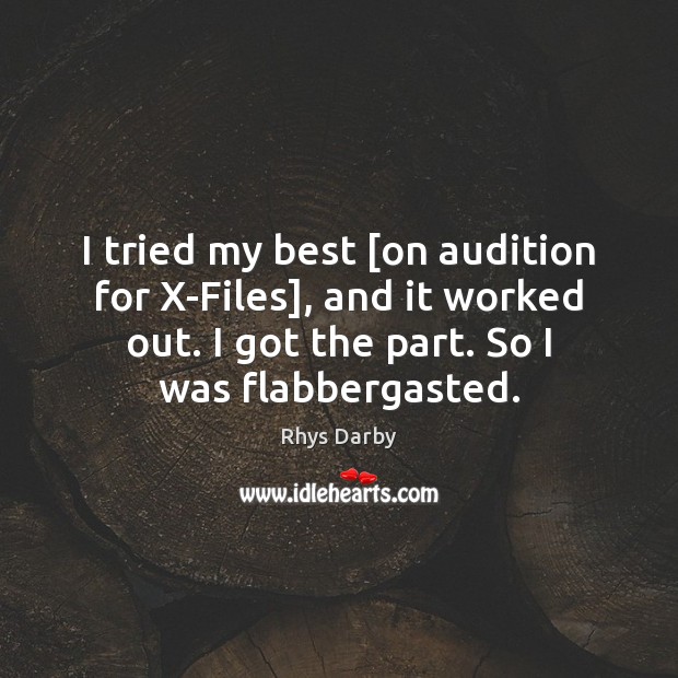 I tried my best [on audition for X-Files], and it worked out. Rhys Darby Picture Quote