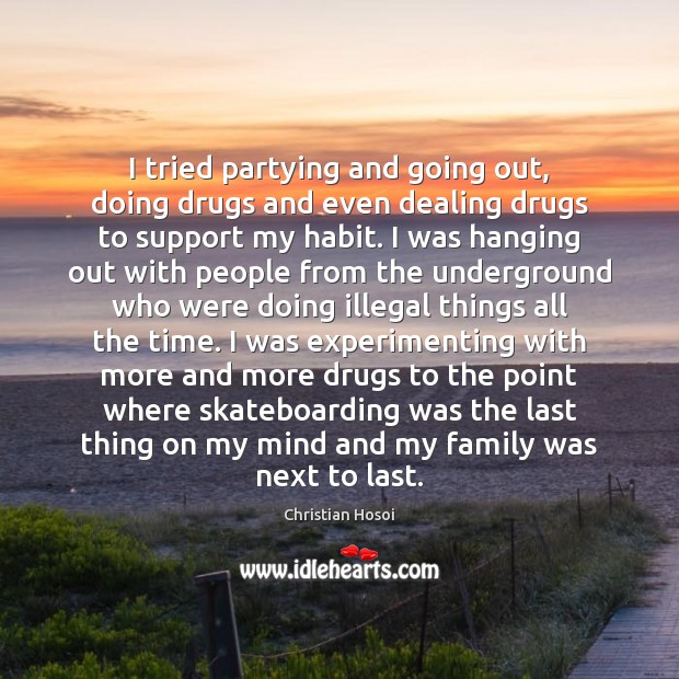 I tried partying and going out, doing drugs and even dealing drugs Christian Hosoi Picture Quote