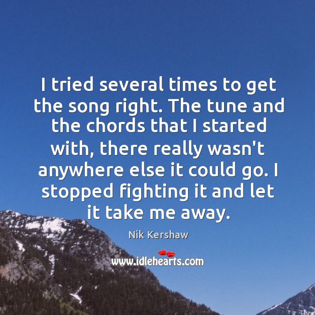 I tried several times to get the song right. The tune and Nik Kershaw Picture Quote