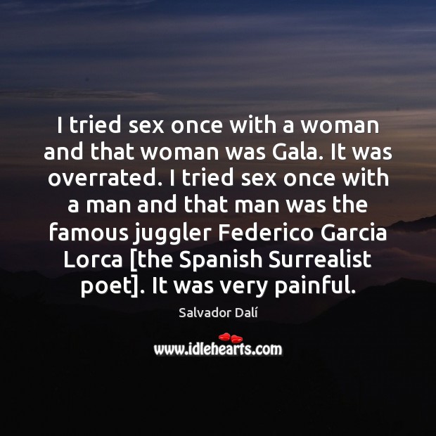 I tried sex once with a woman and that woman was Gala. Salvador Dalí Picture Quote
