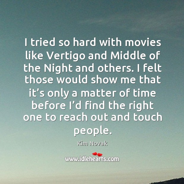 I tried so hard with movies like vertigo and middle of the night and others. Kim Novak Picture Quote