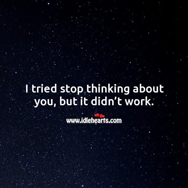 I tried stop thinking about you, but it didn’t work. Image