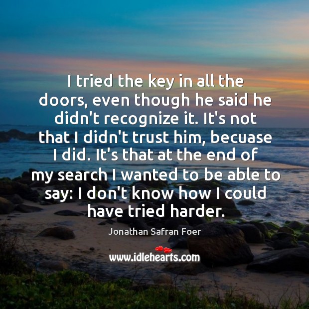 I tried the key in all the doors, even though he said Jonathan Safran Foer Picture Quote