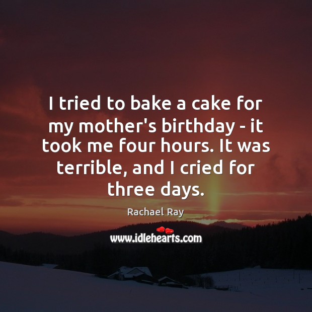 I tried to bake a cake for my mother’s birthday – it Rachael Ray Picture Quote