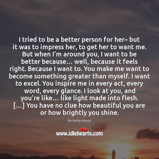 I tried to be a better person for her– but it was 
