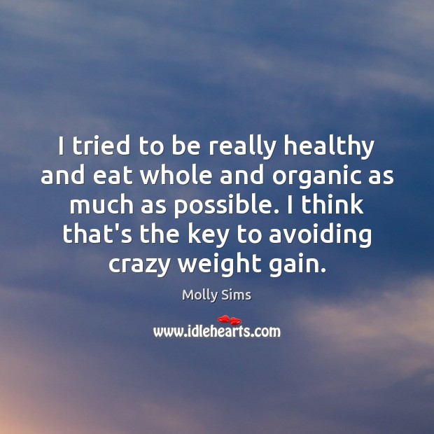 I tried to be really healthy and eat whole and organic as Molly Sims Picture Quote