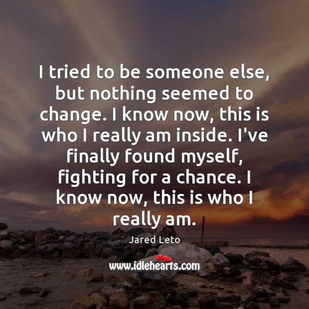 I tried to be someone else, but nothing seemed to change. I Jared Leto Picture Quote