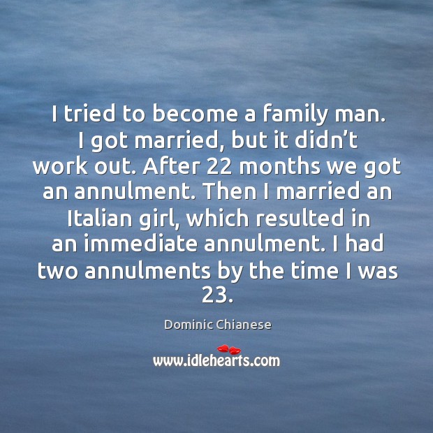 I tried to become a family man. I got married, but it didn’t work out. Dominic Chianese Picture Quote