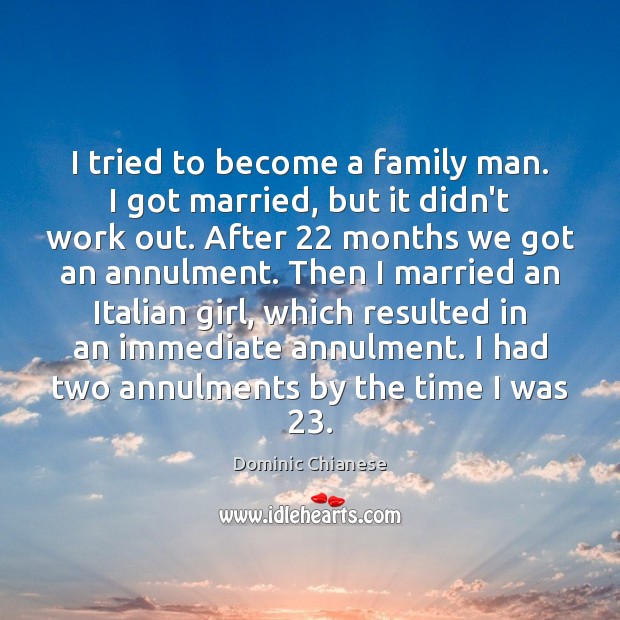 I tried to become a family man. I got married, but it Dominic Chianese Picture Quote