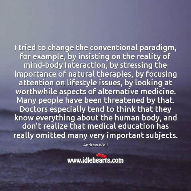 I tried to change the conventional paradigm, for example, by insisting on Andrew Weil Picture Quote