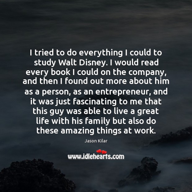 I tried to do everything I could to study Walt Disney. I Jason Kilar Picture Quote