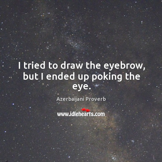 I tried to draw the eyebrow, but I ended up poking the eye. Azerbaijani Proverbs Image