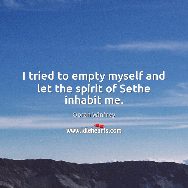 I tried to empty myself and let the spirit of Sethe inhabit me. Image