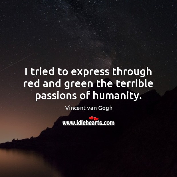 I tried to express through red and green the terrible passions of humanity. Vincent van Gogh Picture Quote