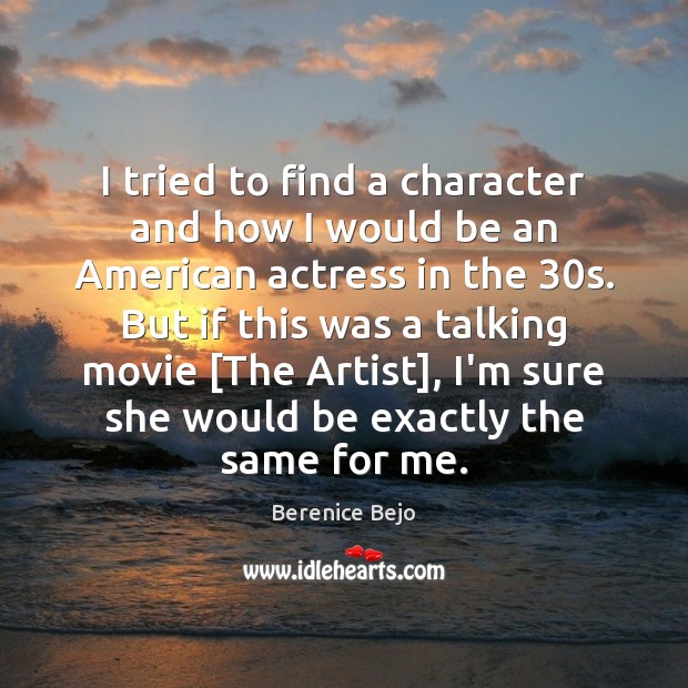 I tried to find a character and how I would be an Berenice Bejo Picture Quote
