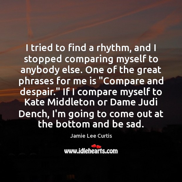 I tried to find a rhythm, and I stopped comparing myself to Jamie Lee Curtis Picture Quote