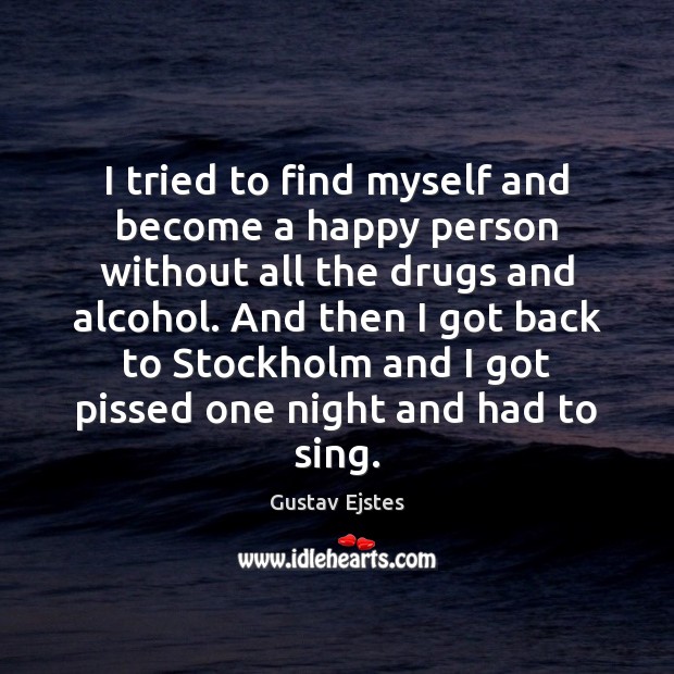 I tried to find myself and become a happy person without all Gustav Ejstes Picture Quote