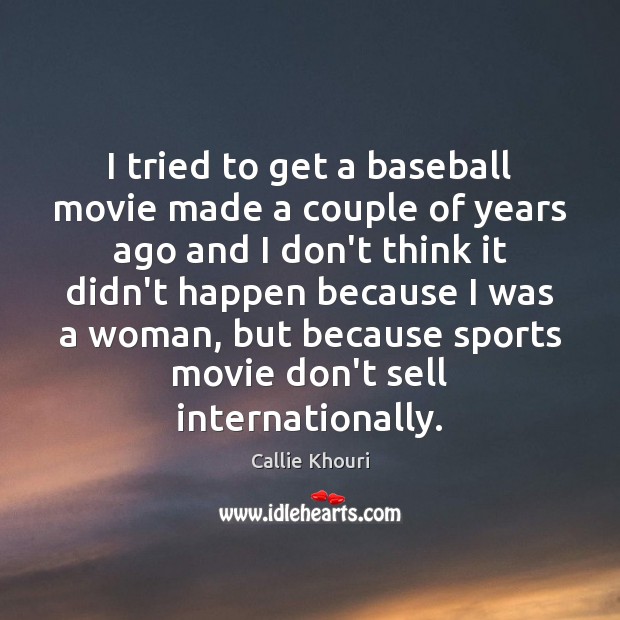 I tried to get a baseball movie made a couple of years Image