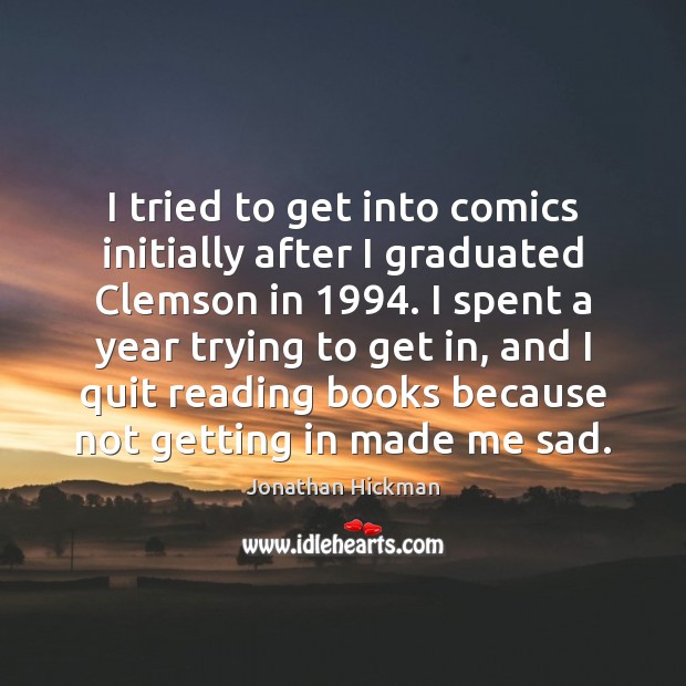 I tried to get into comics initially after I graduated Clemson in 1994. Jonathan Hickman Picture Quote