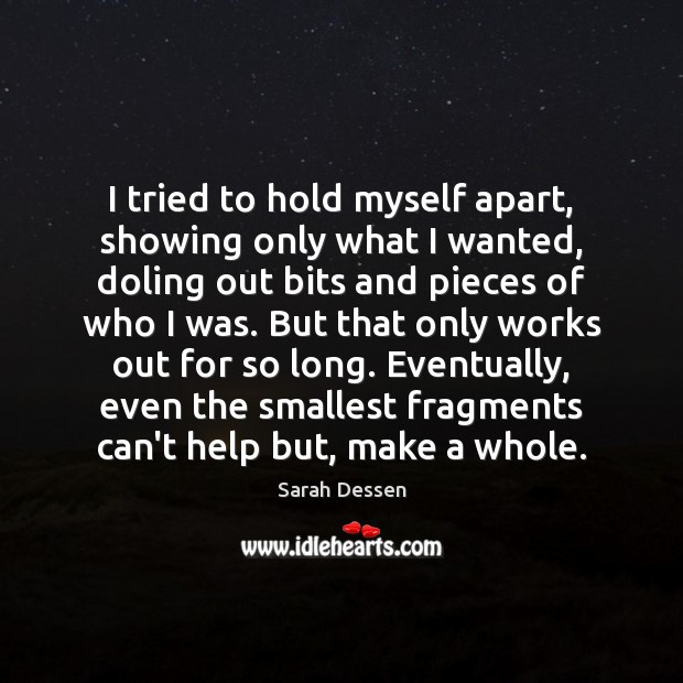 I tried to hold myself apart, showing only what I wanted, doling Sarah Dessen Picture Quote