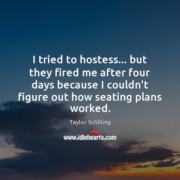 I tried to hostess… but they fired me after four days because Taylor Schilling Picture Quote