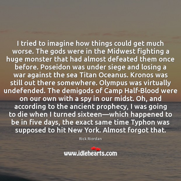 I tried to imagine how things could get much worse. The Gods Rick Riordan Picture Quote
